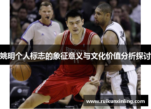 姚明个人标志的象征意义与文化价值分析探讨
