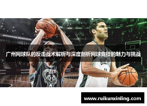 广州网球队的反击战术解析与深度剖析网球竞技的魅力与挑战
