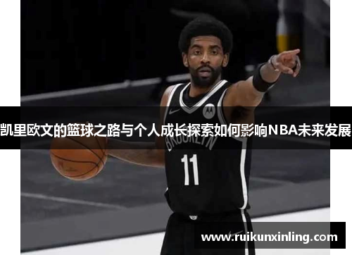 凯里欧文的篮球之路与个人成长探索如何影响NBA未来发展