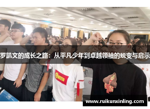 罗凯文的成长之路：从平凡少年到卓越领袖的蜕变与启示